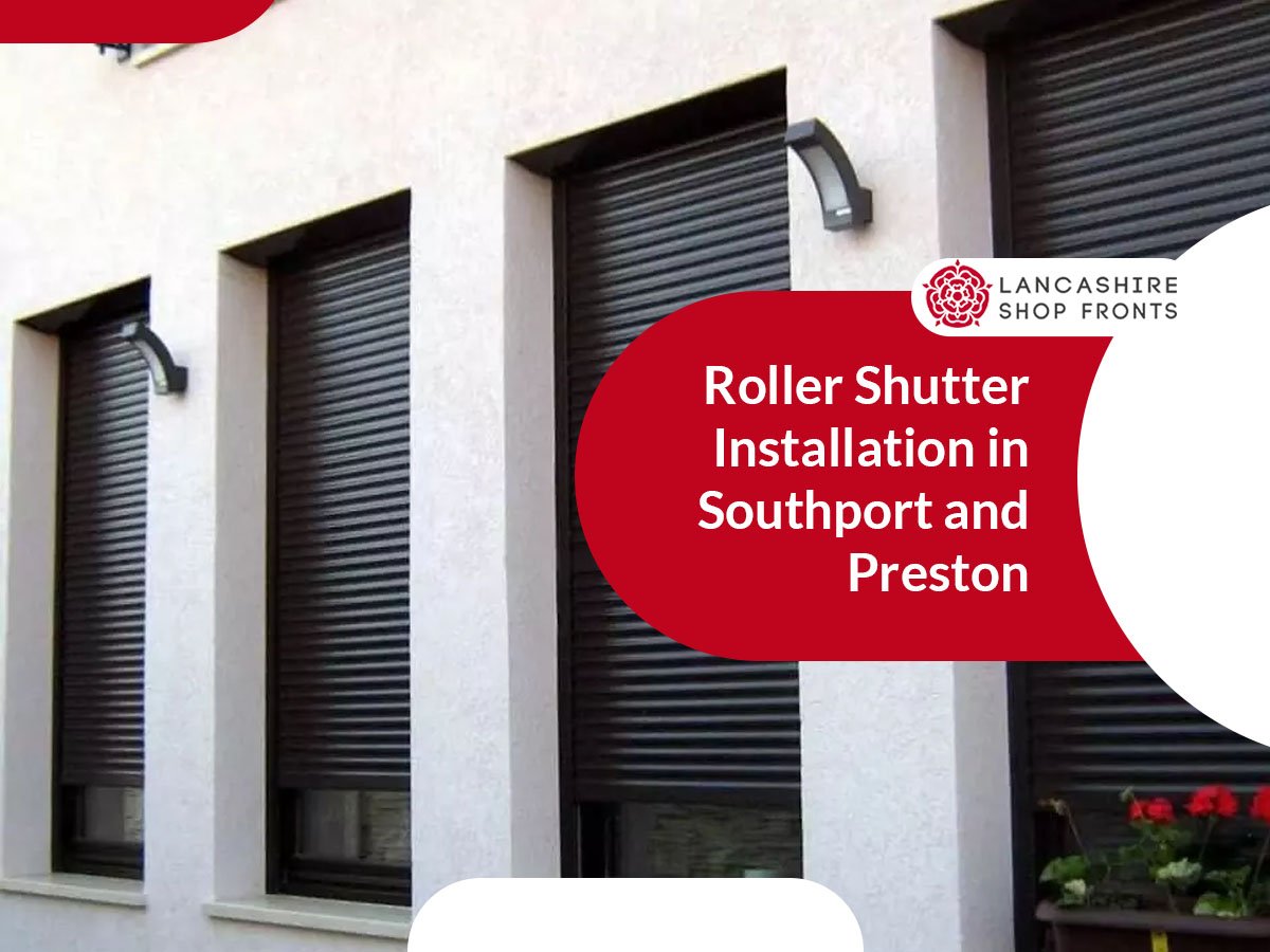 Benefits of Roller Shutter Installation in Southport and Preston