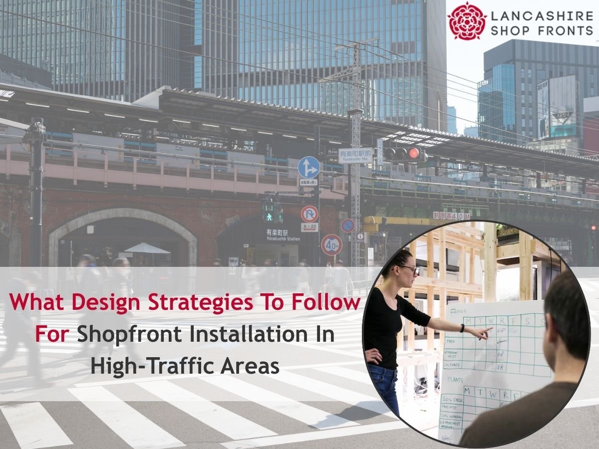 What Design Strategies To Follow For Shopfront Installation In High-Traffic Areas